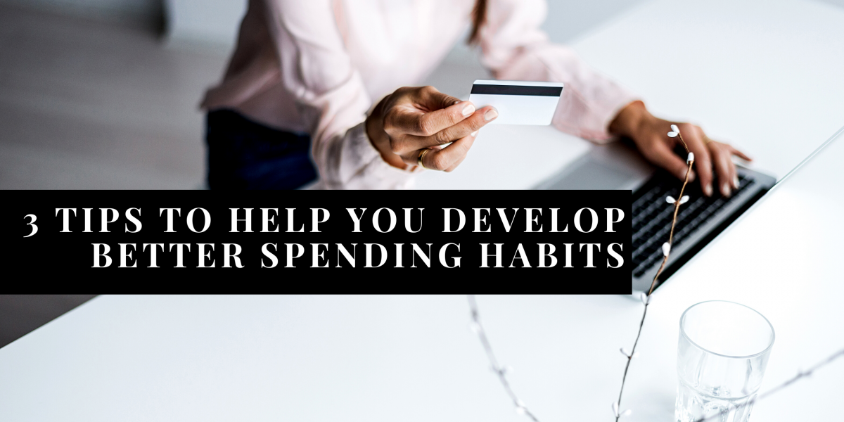 3 Tips To Help You Develop Better Spending Habits