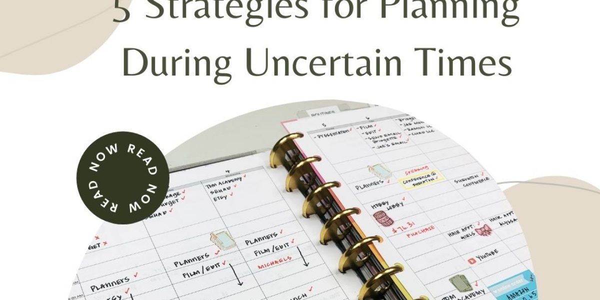 5 Strategies For Planning During Uncertain Times